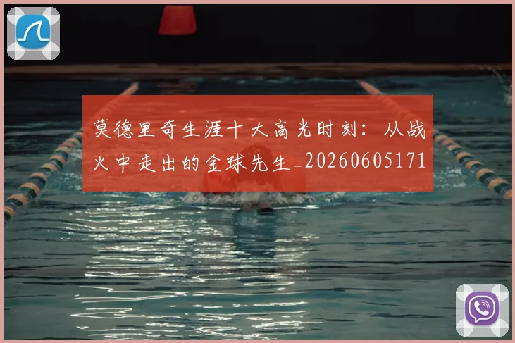莫德里奇生涯十大高光时刻:从战火中走出的金球先生_20260605171358_20260703181751