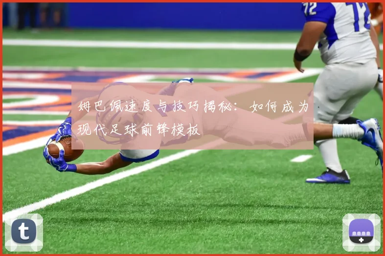姆巴佩速度与技巧揭秘:如何成为现代足球前锋模板