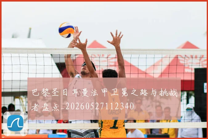 巴黎圣日耳曼法甲卫冕之路与挑战者盘点_20260527112340