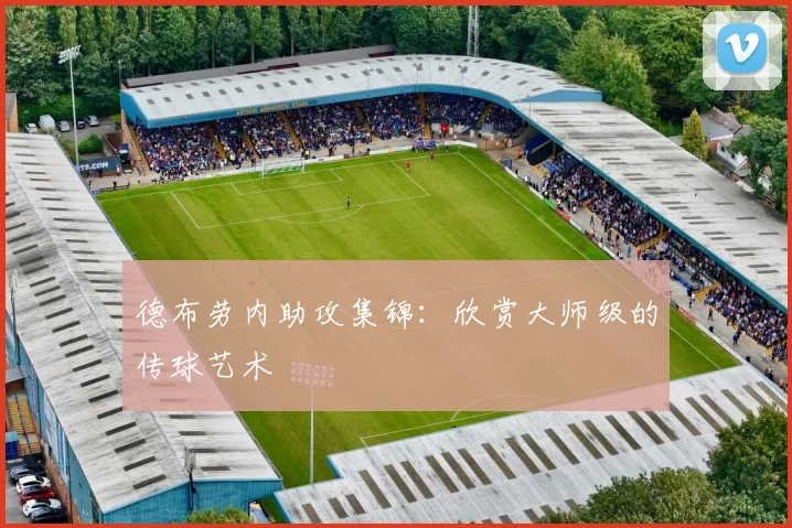 德布劳内助攻集锦：欣赏大师级的传球艺术