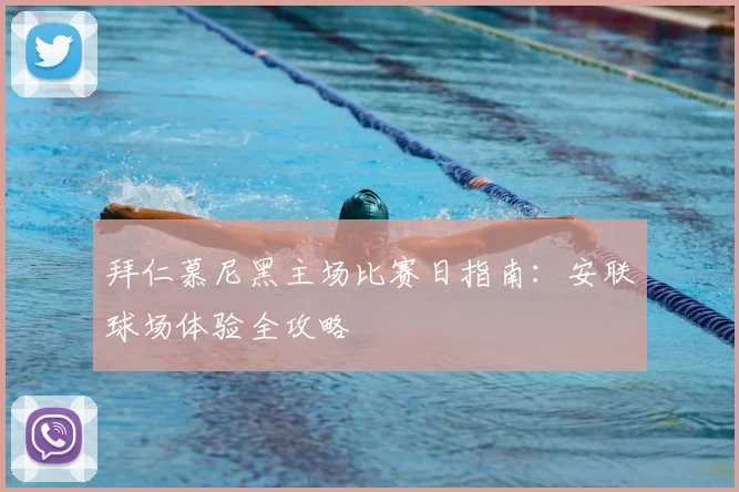 拜仁慕尼黑主场比赛日指南：安联球场体验全攻略